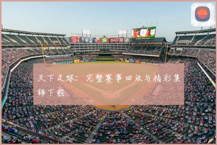 天下足球：完整赛事回放与精彩集锦下载