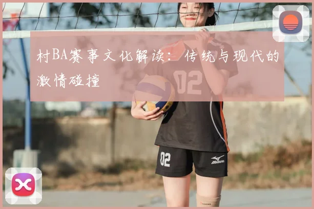 村BA赛事文化解读：传统与现代的激情碰撞