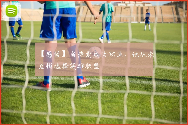 【感悟】当热爱成为职业，他从未后悔选择英雄联盟